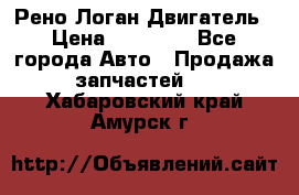 Рено Логан Двигатель › Цена ­ 35 000 - Все города Авто » Продажа запчастей   . Хабаровский край,Амурск г.